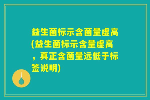 益生菌标示含菌量虚高(益生菌标示含量虚高，真正含菌量远低于标签说明)