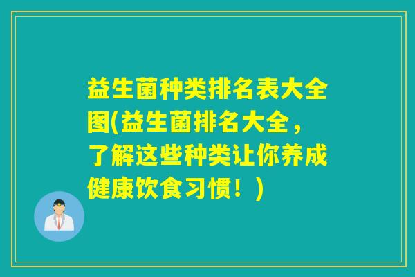 益生菌种类排名表大全图(益生菌排名大全，了解这些种类让你养成健康饮食习惯！)