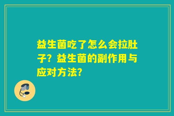 益生菌吃了怎么会拉肚子？益生菌的副作用与应对方法？