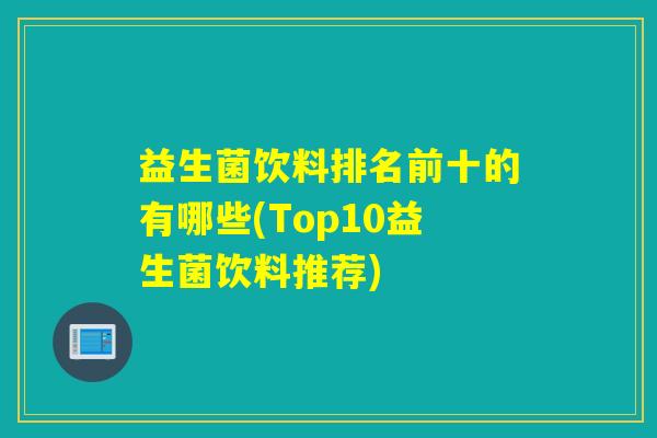 益生菌饮料排名前十的有哪些(Top10益生菌饮料推荐)