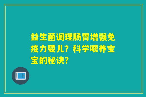 益生菌调理肠胃增强免疫力婴儿？科学喂养宝宝的秘诀？