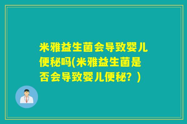 米雅益生菌会导致婴儿便秘吗(米雅益生菌是否会导致婴儿便秘？)