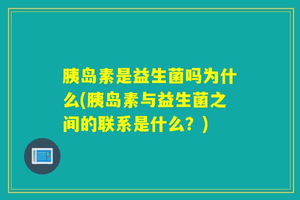 胰岛素是益生菌吗为什么(胰岛素与益生菌之间的联系是什么？)