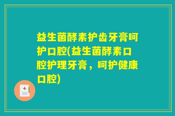 益生菌酵素护齿牙膏呵护口腔(益生菌酵素口腔护理牙膏，呵护健康口腔)
