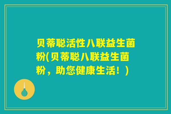 贝蒂聪活性八联益生菌粉(贝蒂聪八联益生菌粉，助您健康生活！)