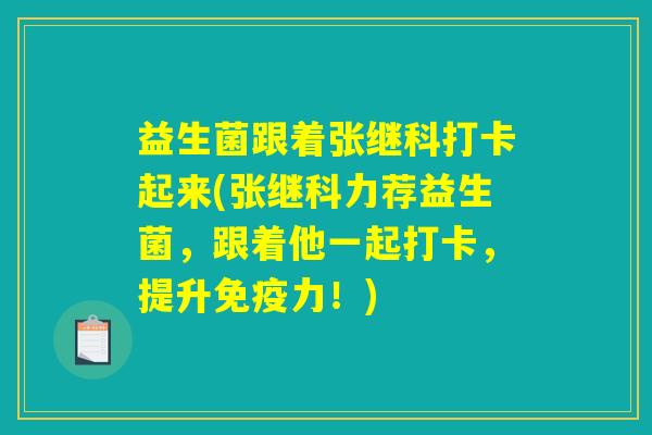 益生菌跟着张继科打卡起来(张继科力荐益生菌，跟着他一起打卡，提升免疫力！)