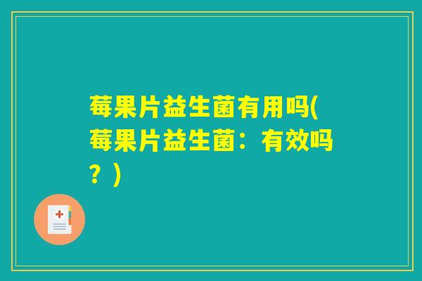 莓果片益生菌有用吗(莓果片益生菌：有效吗？)