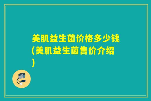 美肌益生菌价格多少钱(美肌益生菌售价介绍)