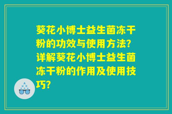 葵花小博士益生菌冻干粉的功效与使用方法？详解葵花小博士益生菌冻干粉的作用及使用技巧？