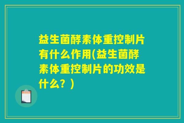益生菌酵素体重控制片有什么作用(益生菌酵素体重控制片的功效是什么？)