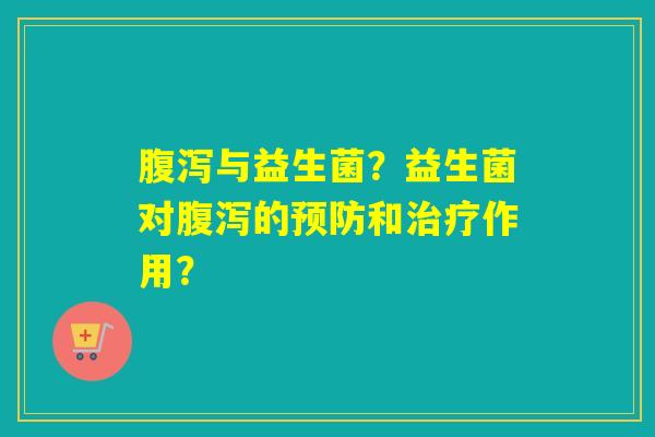 与益生菌?益生菌对的和作用? 与益生菌?益生菌对的和作用?