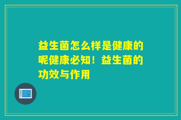 益生菌怎么样是健康的呢健康必知！益生菌的功效与作用