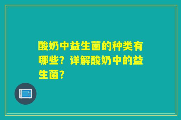 酸奶中益生菌的种类有哪些？详解酸奶中的益生菌？