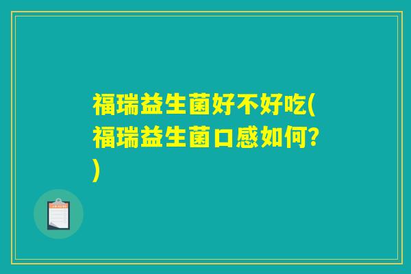 福瑞益生菌好不好吃(福瑞益生菌口感如何？)