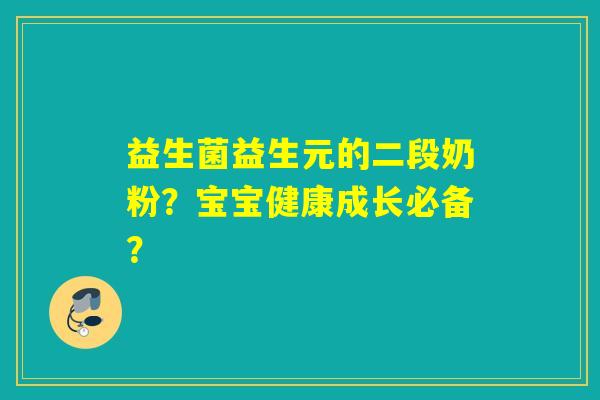 益生菌益生元的二段奶粉？宝宝健康成长必备？