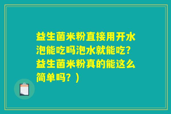 益生菌米粉直接用开水泡能吃吗泡水就能吃？益生菌米粉真的能这么简单吗？)