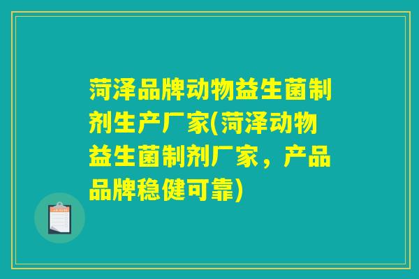 菏泽品牌动物益生菌制剂生产厂家(菏泽动物益生菌制剂厂家，产品品牌稳健可靠)