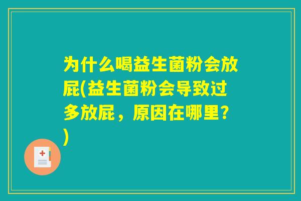 为什么喝益生菌粉会放屁(益生菌粉会导致过多放屁，原因在哪里？)