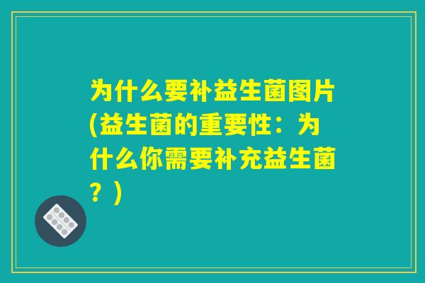 为什么要补益生菌图片(益生菌的重要性：为什么你需要补充益生菌？)