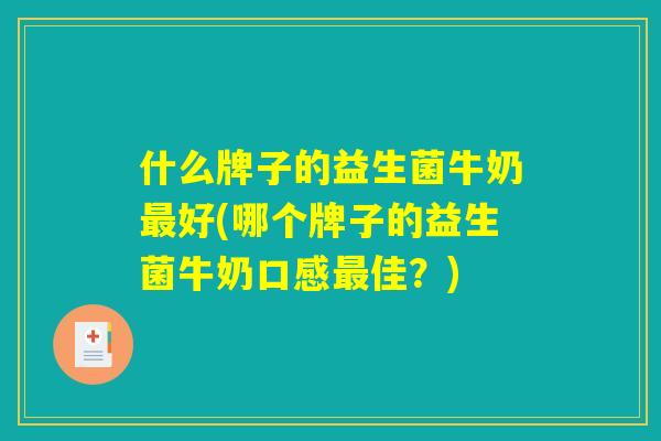 什么牌子的益生菌牛奶最好(哪个牌子的益生菌牛奶口感最佳？)
