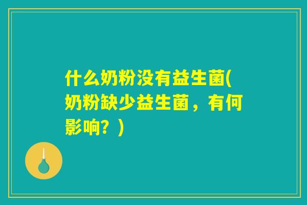 什么奶粉没有益生菌(奶粉缺少益生菌，有何影响？)