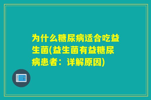 为什么糖尿病适合吃益生菌(益生菌有益糖尿病患者：详解原因)