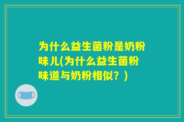 为什么益生菌粉是奶粉味儿(为什么益生菌粉味道与奶粉相似？)