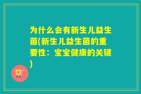 为什么会有新生儿益生菌(新生儿益生菌的重要性：宝宝健康的关键)