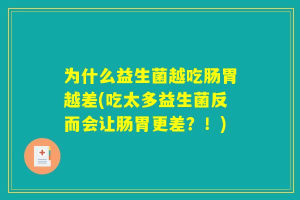 为什么益生菌越吃肠胃越差(吃太多益生菌反而会让肠胃更差？！)