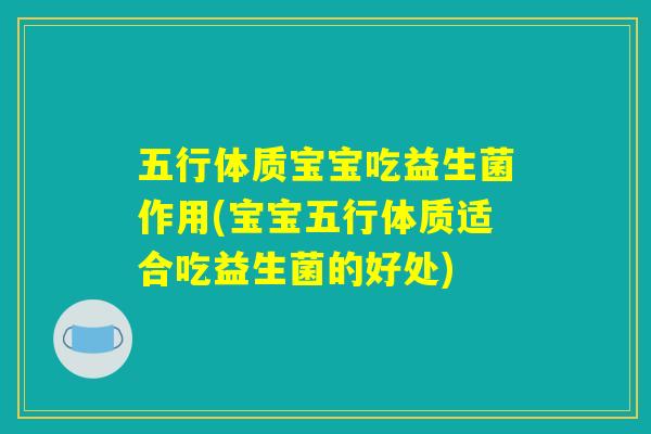 五行体质宝宝吃益生菌作用(宝宝五行体质适合吃益生菌的好处)