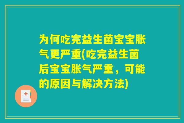 为何吃完益生菌宝宝胀气更严重(吃完益生菌后宝宝胀气严重，可能的原因与解决方法)