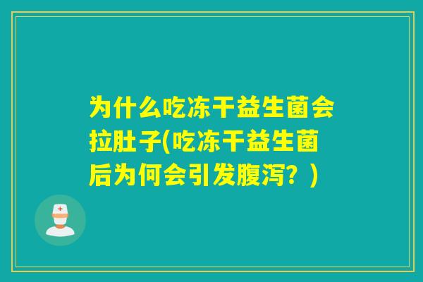 为什么吃冻干益生菌会拉肚子(吃冻干益生菌后为何会引发腹泻？)