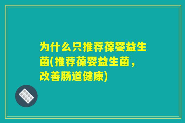 为什么只推荐葆婴益生菌(推荐葆婴益生菌，改善肠道健康)