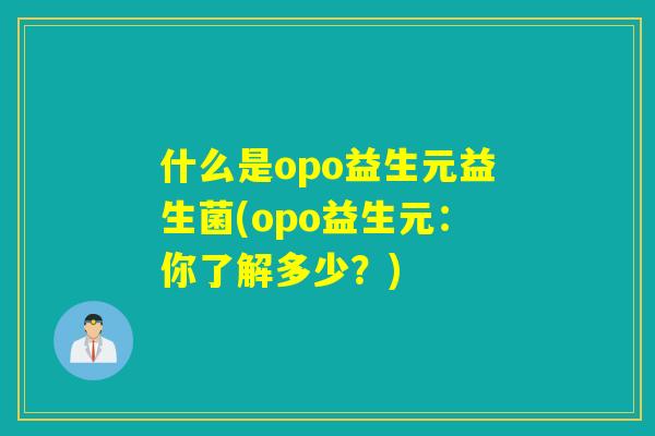 什么是opo益生元益生菌(opo益生元：你了解多少？)
