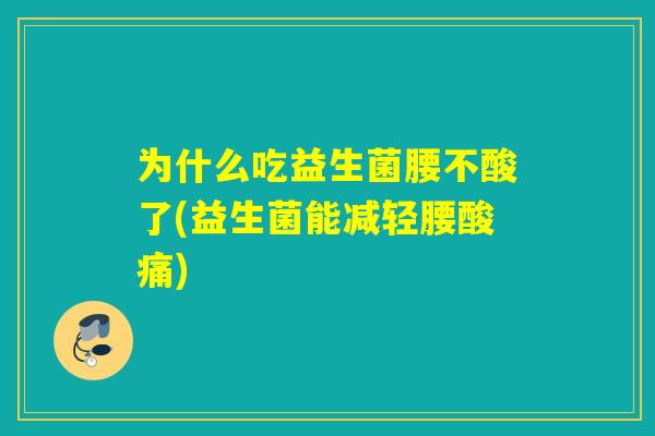为什么吃益生菌腰不酸了(益生菌能减轻腰酸痛)