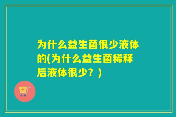 为什么益生菌很少液体的(为什么益生菌稀释后液体很少？)