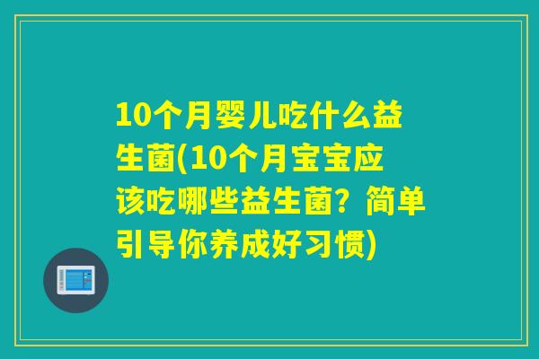 10个月婴儿吃什么益生菌(10个月宝宝应该吃哪些益生菌？简单引导你养成好习惯)
