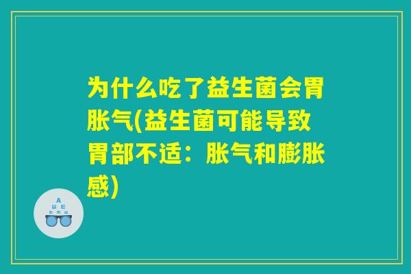 为什么吃了益生菌会胃胀气(益生菌可能导致胃部不适：胀气和膨胀感)