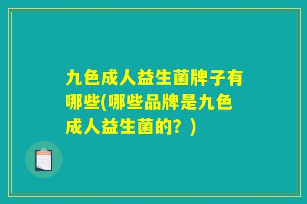 九色成人益生菌牌子有哪些(哪些品牌是九色成人益生菌的？)