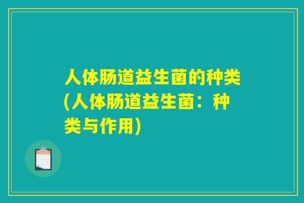 人体肠道益生菌的种类(人体肠道益生菌：种类与作用)