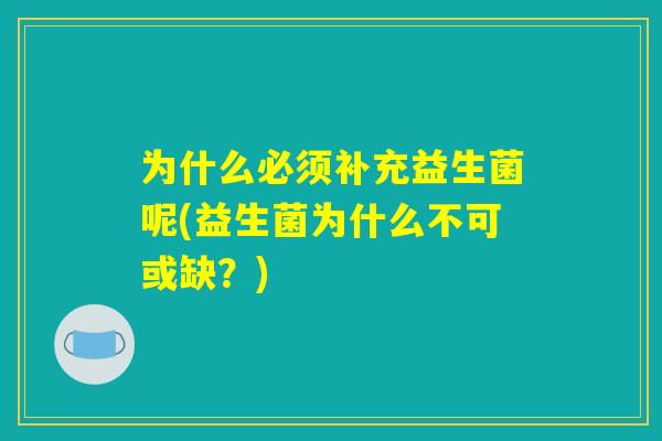 为什么必须补充益生菌呢(益生菌为什么不可或缺？)