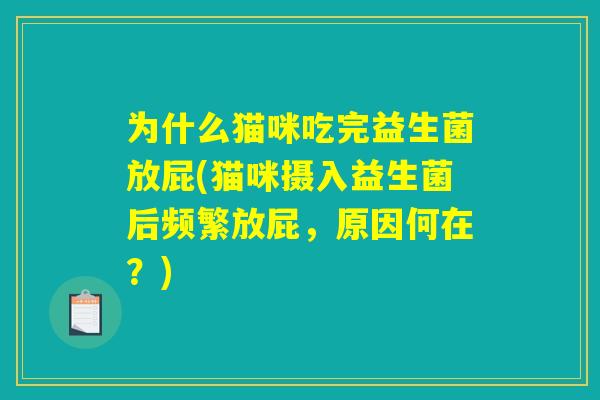 为什么猫咪吃完益生菌放屁(猫咪摄入益生菌后频繁放屁，原因何在？)