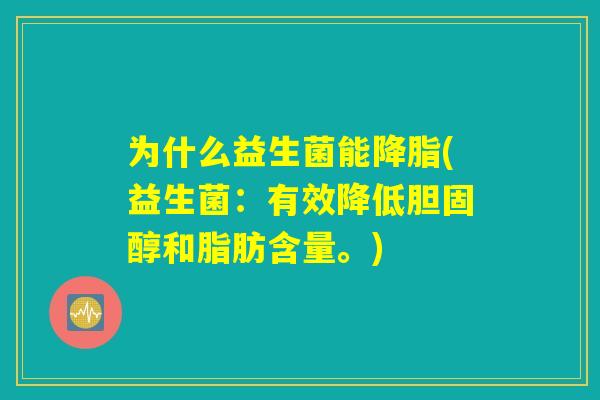 为什么益生菌能降脂(益生菌：有效降低胆固醇和脂肪含量。)