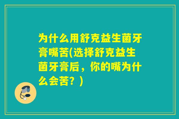 为什么用舒克益生菌牙膏嘴苦(选择舒克益生菌牙膏后，你的嘴为什么会苦？)