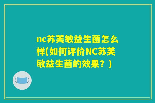 nc苏芙敏益生菌怎么样(如何评价NC苏芙敏益生菌的效果？)