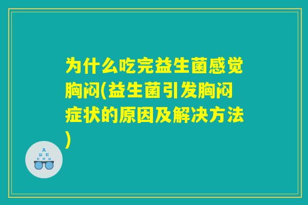 为什么吃完益生菌感觉胸闷(益生菌引发胸闷症状的原因及解决方法)