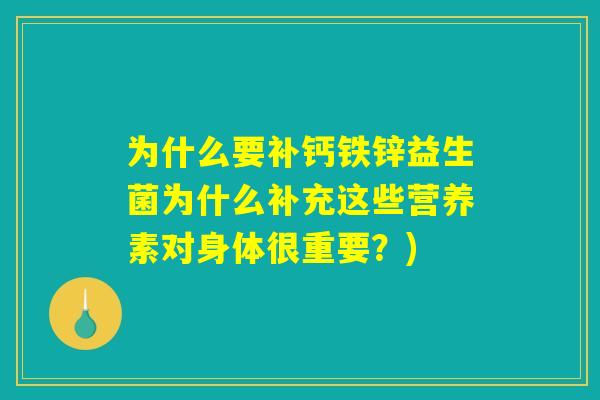 为什么要补钙铁锌益生菌为什么补充这些营养素对身体很重要？)