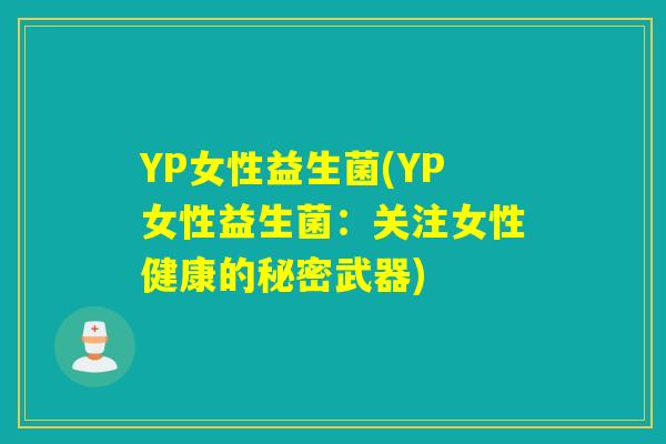YP女性益生菌(YP女性益生菌：关注女性健康的秘密武器)