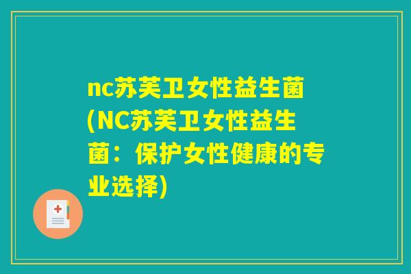 nc苏芙卫女性益生菌(NC苏芙卫女性益生菌：保护女性健康的专业选择)