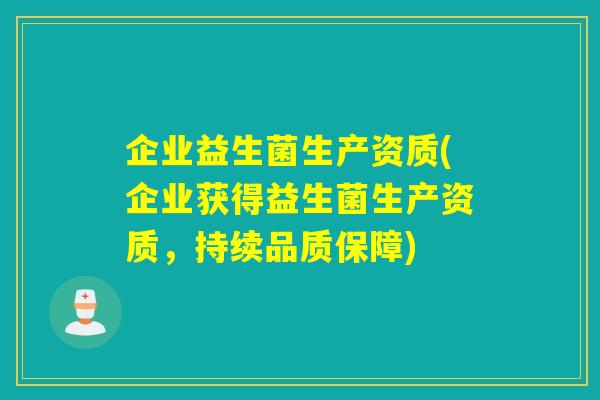 企业益生菌生产资质(企业获得益生菌生产资质，持续品质保障)